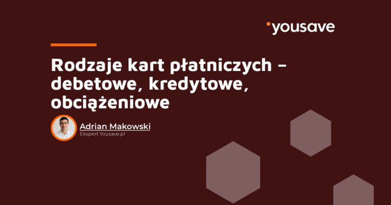 Rodzaje kart płatniczych – debetowe, kredytowe, obciążeniowe